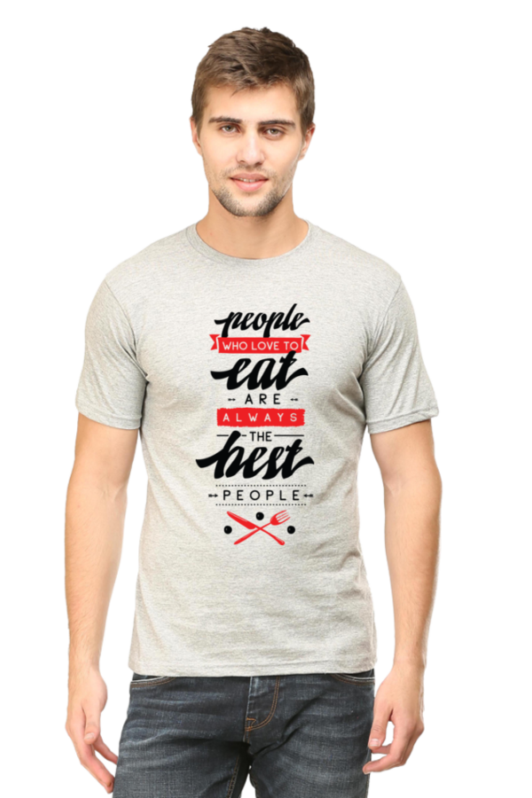 Round Neck Half Sleeve Tee (People Who Loves to Eat Are Always The Best People)