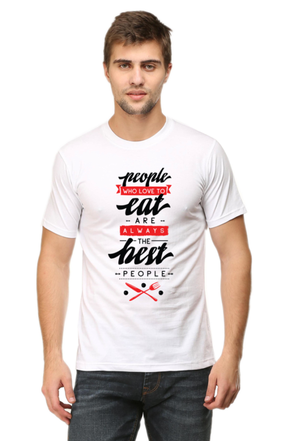 Round Neck Half Sleeve Tee (People Who Loves to Eat Are Always The Best People)